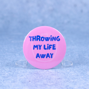 Badge #13 | 'Trowing my life away'