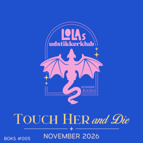 Lolas Udstikkerklub - Touch her and die | Keramik boksen